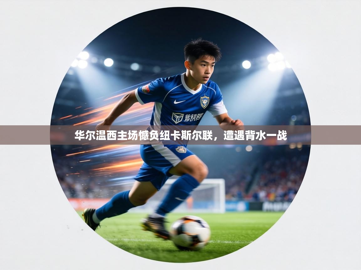 华尔温西主场憾负纽卡斯尔联,遭遇背水一战 第2张